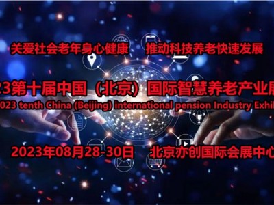 2023北京智慧养老展/互联网+养老展/远程医疗/北京老博会