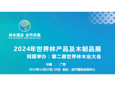 2024年世界林产品及木制品展2024第二届世界林木业大会